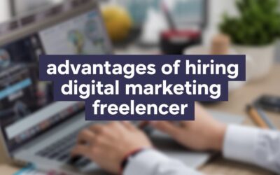 Top 10 Proven Advantages of Hiring Digital Marketing Freelancer for Your Business