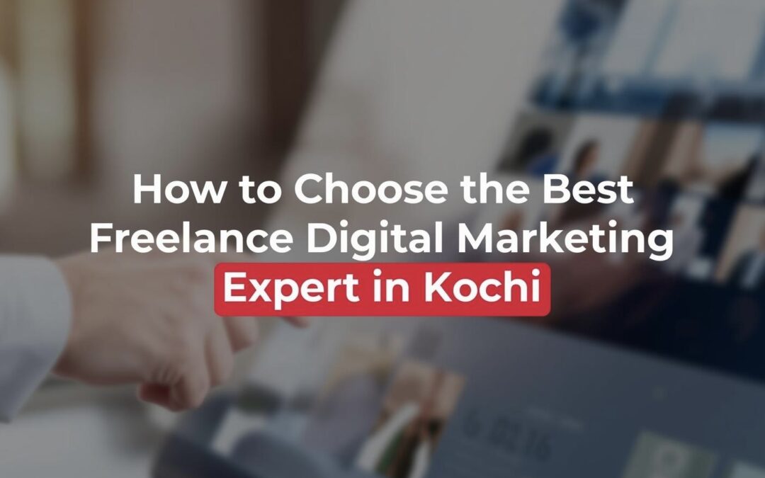 How to Choose the Best Freelance Digital Marketing Expert in Kochi